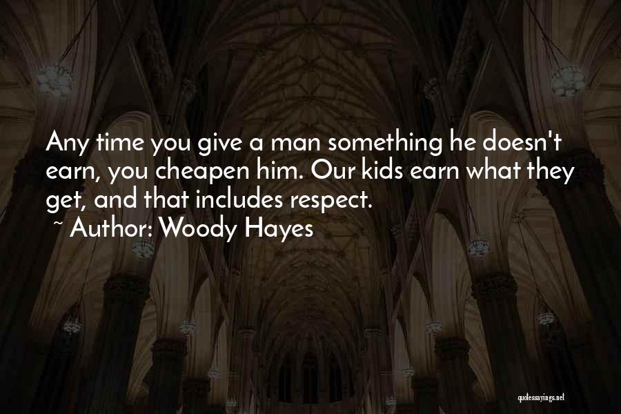 Woody Hayes Quotes: Any Time You Give A Man Something He Doesn't Earn, You Cheapen Him. Our Kids Earn What They Get, And