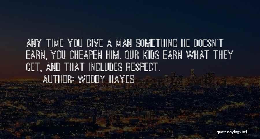 Woody Hayes Quotes: Any Time You Give A Man Something He Doesn't Earn, You Cheapen Him. Our Kids Earn What They Get, And
