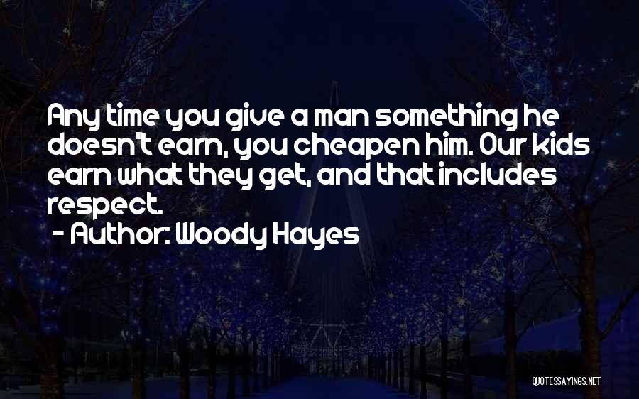 Woody Hayes Quotes: Any Time You Give A Man Something He Doesn't Earn, You Cheapen Him. Our Kids Earn What They Get, And