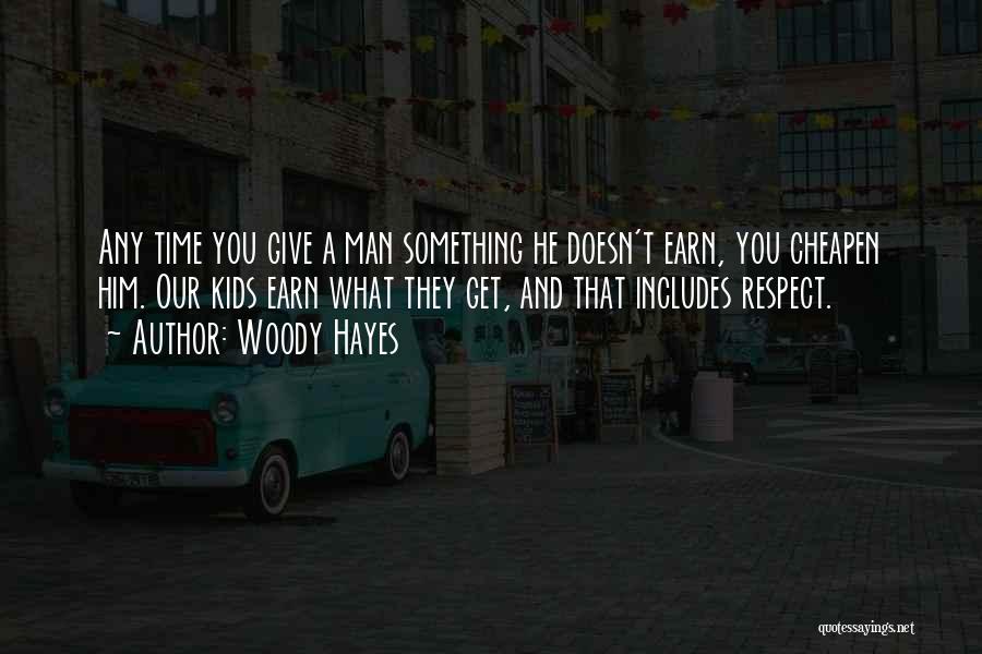 Woody Hayes Quotes: Any Time You Give A Man Something He Doesn't Earn, You Cheapen Him. Our Kids Earn What They Get, And