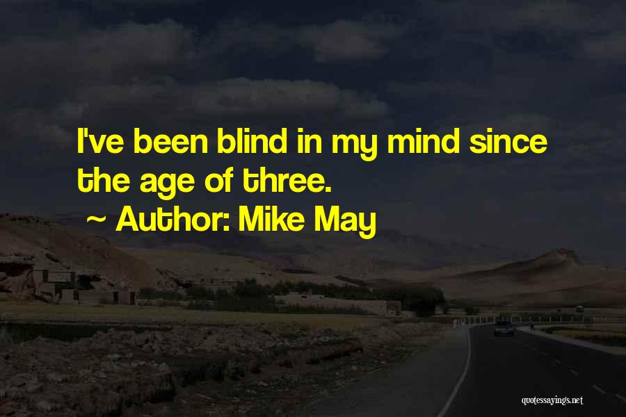 Mike May Quotes: I've Been Blind In My Mind Since The Age Of Three.