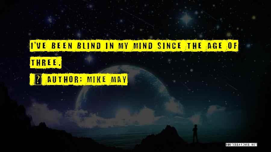 Mike May Quotes: I've Been Blind In My Mind Since The Age Of Three.