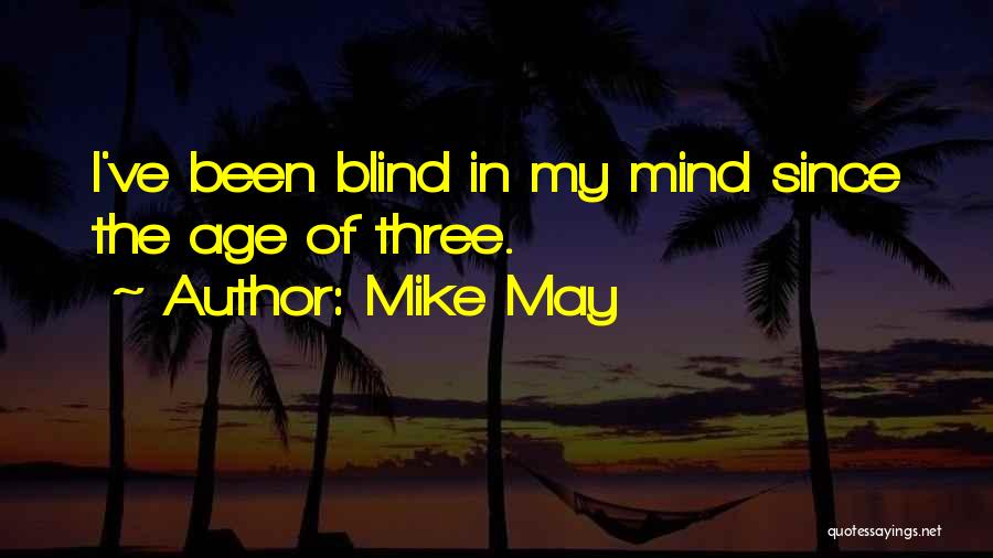 Mike May Quotes: I've Been Blind In My Mind Since The Age Of Three.