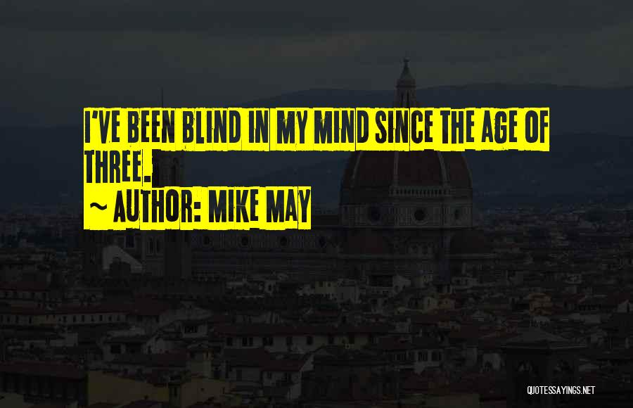 Mike May Quotes: I've Been Blind In My Mind Since The Age Of Three.