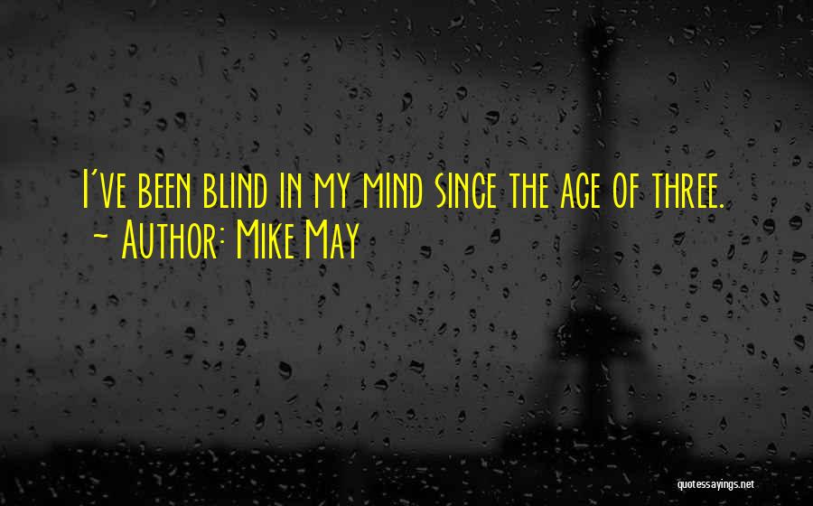 Mike May Quotes: I've Been Blind In My Mind Since The Age Of Three.