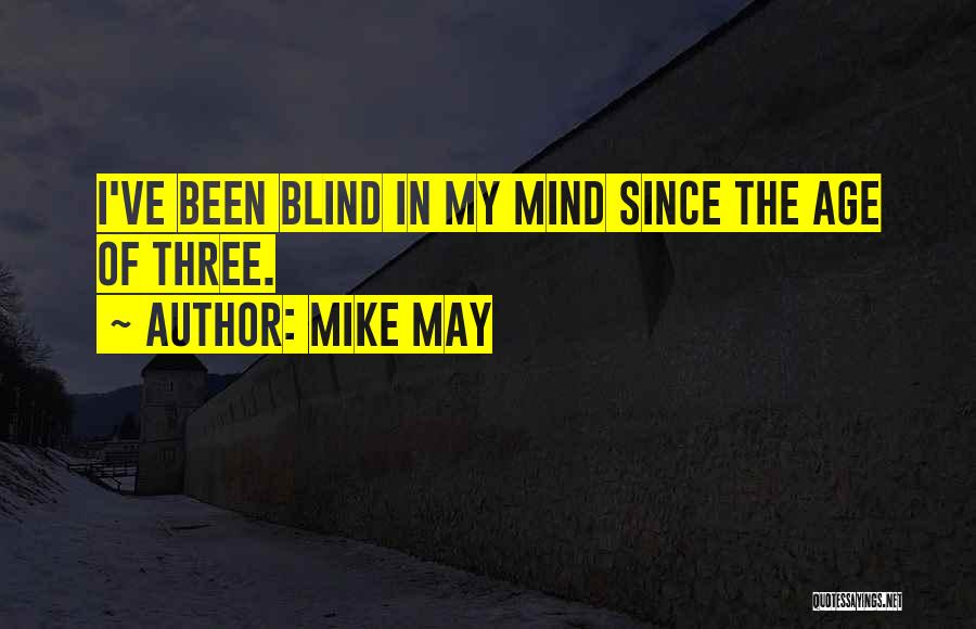 Mike May Quotes: I've Been Blind In My Mind Since The Age Of Three.