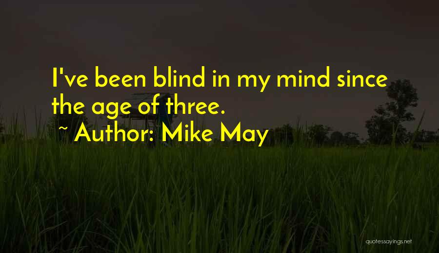 Mike May Quotes: I've Been Blind In My Mind Since The Age Of Three.