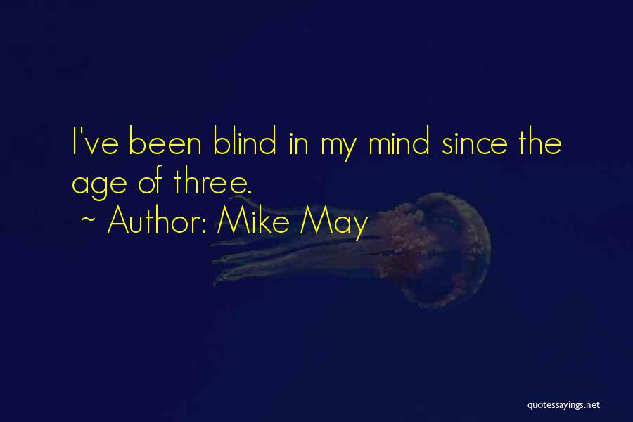 Mike May Quotes: I've Been Blind In My Mind Since The Age Of Three.