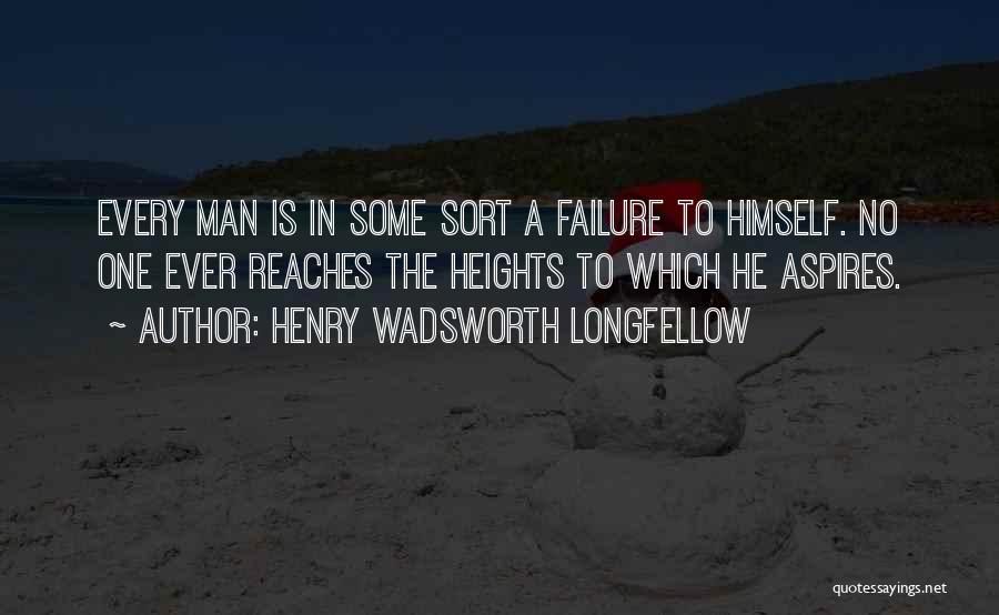 Henry Wadsworth Longfellow Quotes: Every Man Is In Some Sort A Failure To Himself. No One Ever Reaches The Heights To Which He Aspires.