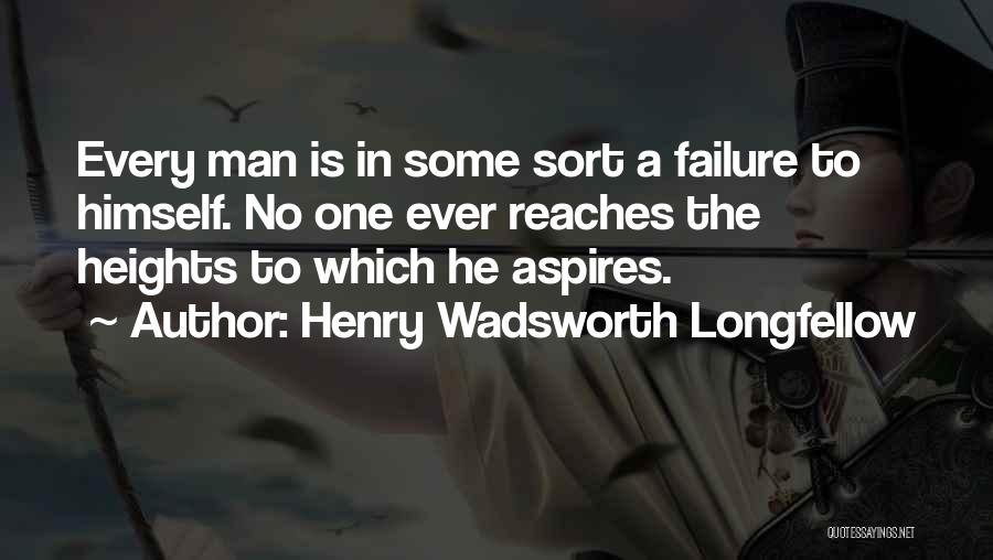 Henry Wadsworth Longfellow Quotes: Every Man Is In Some Sort A Failure To Himself. No One Ever Reaches The Heights To Which He Aspires.