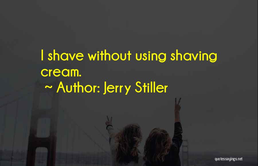 Jerry Stiller Quotes: I Shave Without Using Shaving Cream.