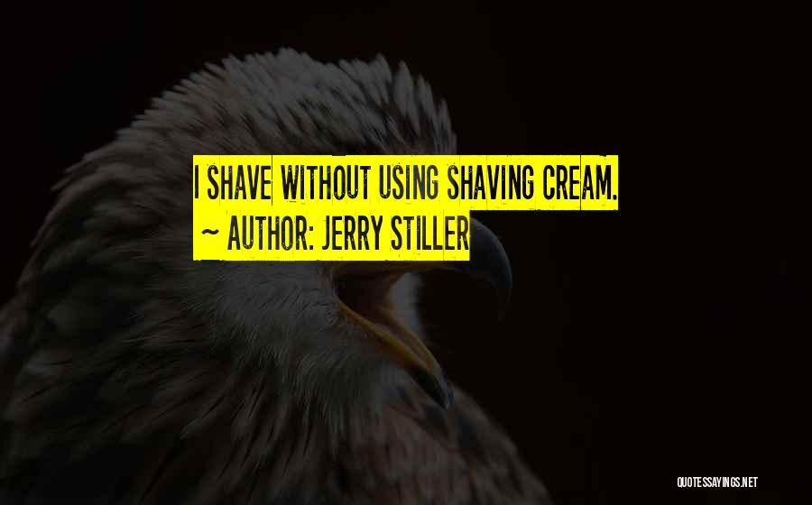 Jerry Stiller Quotes: I Shave Without Using Shaving Cream.