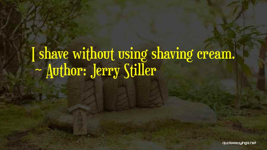 Jerry Stiller Quotes: I Shave Without Using Shaving Cream.