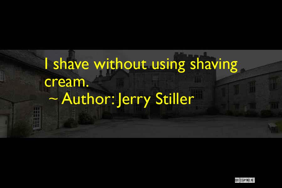 Jerry Stiller Quotes: I Shave Without Using Shaving Cream.