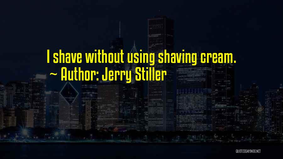 Jerry Stiller Quotes: I Shave Without Using Shaving Cream.