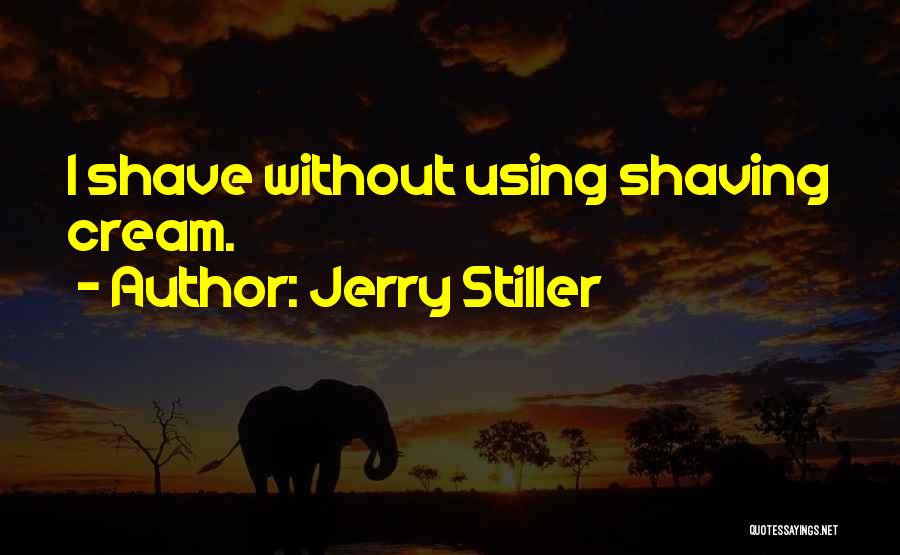 Jerry Stiller Quotes: I Shave Without Using Shaving Cream.