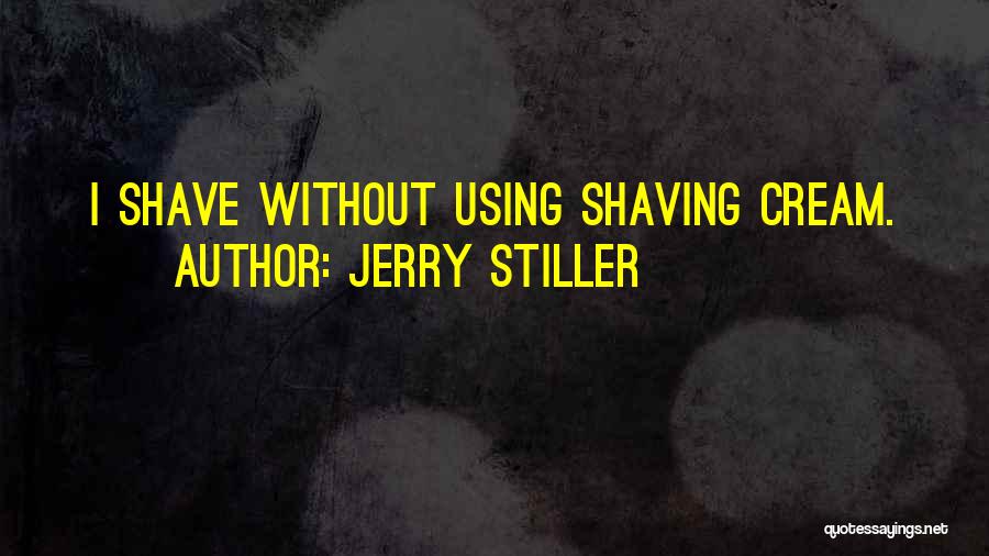 Jerry Stiller Quotes: I Shave Without Using Shaving Cream.