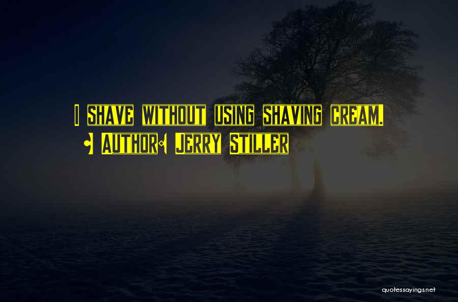 Jerry Stiller Quotes: I Shave Without Using Shaving Cream.