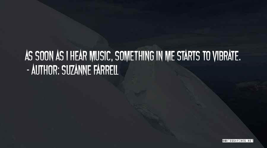 Suzanne Farrell Quotes: As Soon As I Hear Music, Something In Me Starts To Vibrate.