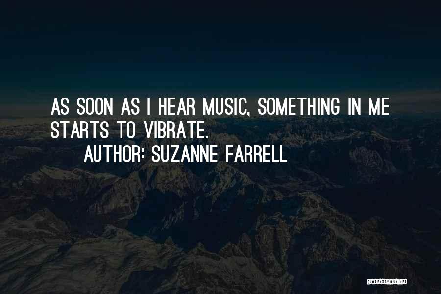 Suzanne Farrell Quotes: As Soon As I Hear Music, Something In Me Starts To Vibrate.