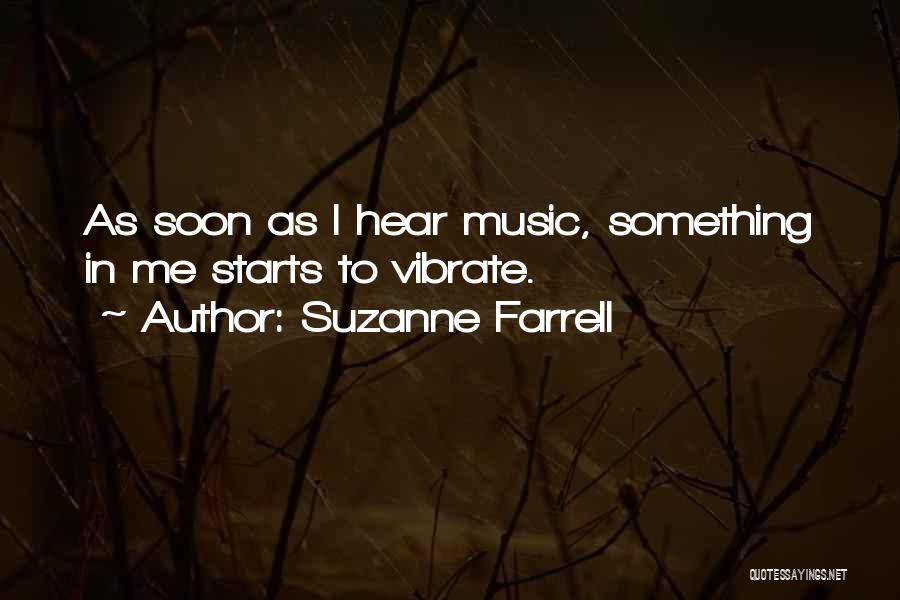 Suzanne Farrell Quotes: As Soon As I Hear Music, Something In Me Starts To Vibrate.