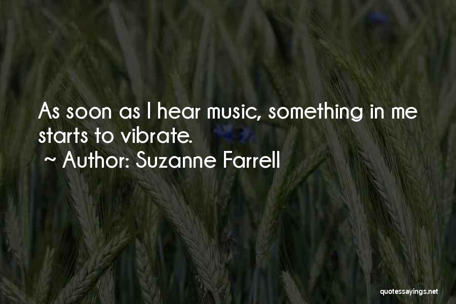 Suzanne Farrell Quotes: As Soon As I Hear Music, Something In Me Starts To Vibrate.