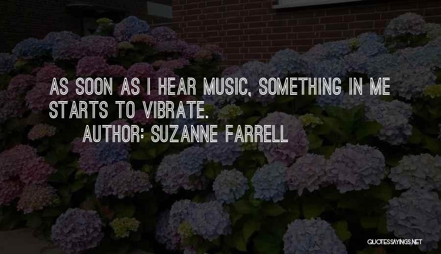 Suzanne Farrell Quotes: As Soon As I Hear Music, Something In Me Starts To Vibrate.