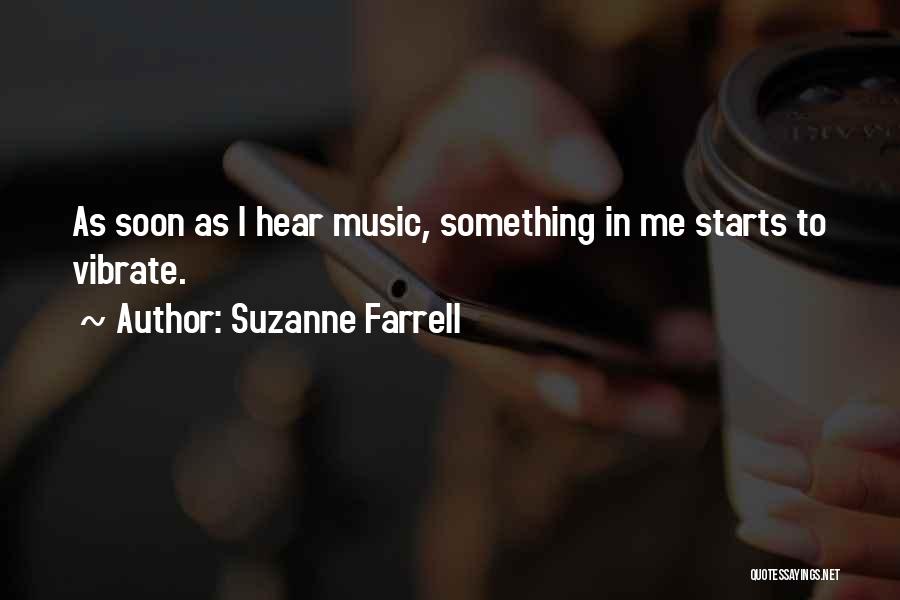 Suzanne Farrell Quotes: As Soon As I Hear Music, Something In Me Starts To Vibrate.