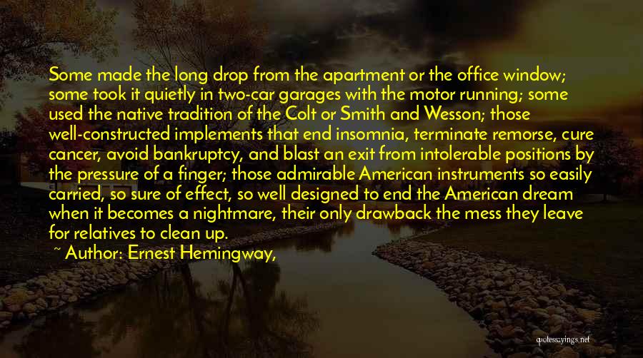 Ernest Hemingway, Quotes: Some Made The Long Drop From The Apartment Or The Office Window; Some Took It Quietly In Two-car Garages With