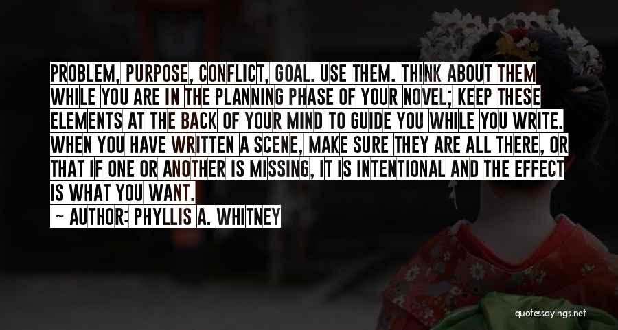Phyllis A. Whitney Quotes: Problem, Purpose, Conflict, Goal. Use Them. Think About Them While You Are In The Planning Phase Of Your Novel; Keep