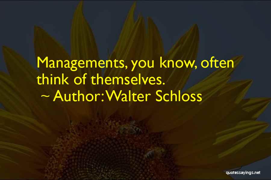 Walter Schloss Quotes: Managements, You Know, Often Think Of Themselves.