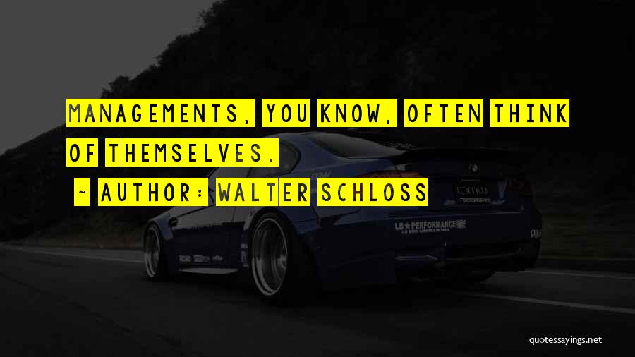 Walter Schloss Quotes: Managements, You Know, Often Think Of Themselves.