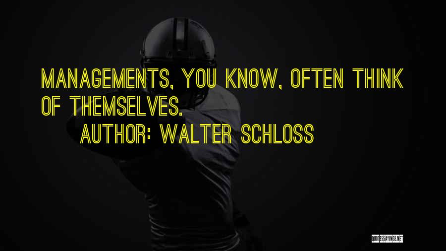 Walter Schloss Quotes: Managements, You Know, Often Think Of Themselves.