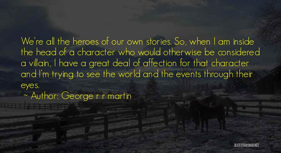 George R R Martin Quotes: We're All The Heroes Of Our Own Stories. So, When I Am Inside The Head Of A Character Who Would