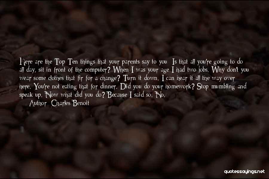 Charles Benoit Quotes: Here Are The Top Ten Things That Your Parents Say To You:-is That All You're Going To Do All Day,