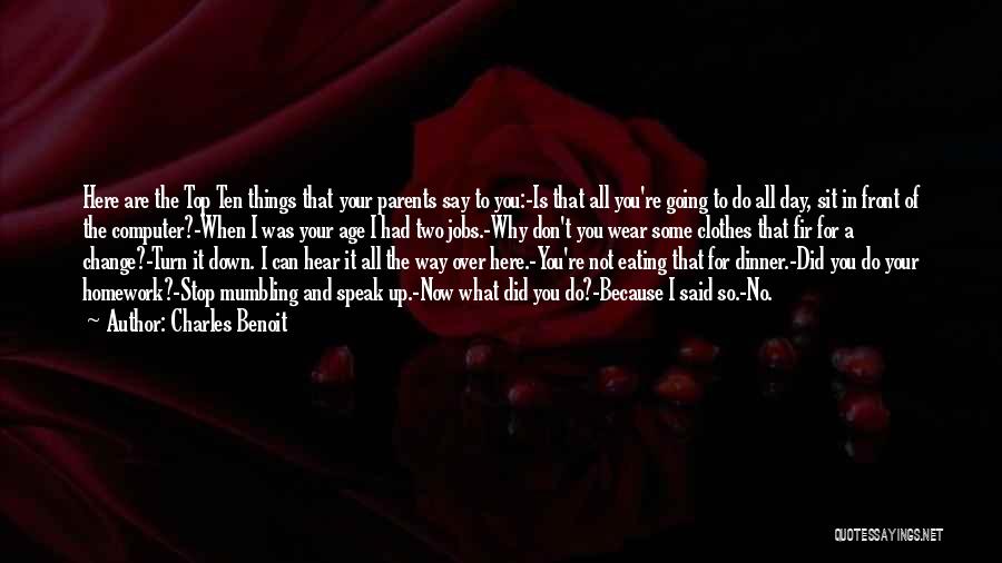 Charles Benoit Quotes: Here Are The Top Ten Things That Your Parents Say To You:-is That All You're Going To Do All Day,