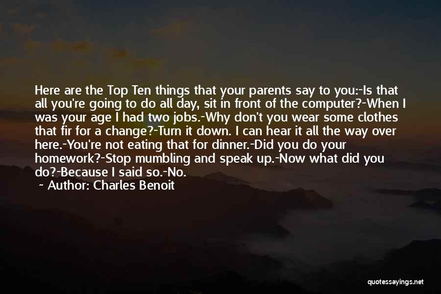 Charles Benoit Quotes: Here Are The Top Ten Things That Your Parents Say To You:-is That All You're Going To Do All Day,