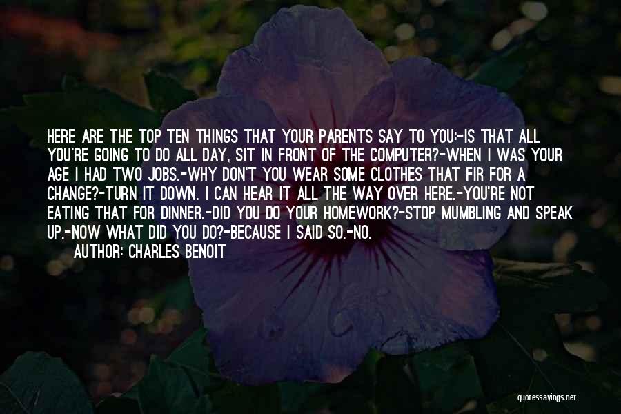 Charles Benoit Quotes: Here Are The Top Ten Things That Your Parents Say To You:-is That All You're Going To Do All Day,