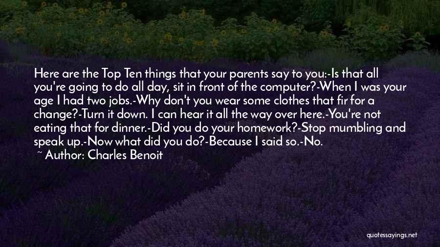 Charles Benoit Quotes: Here Are The Top Ten Things That Your Parents Say To You:-is That All You're Going To Do All Day,