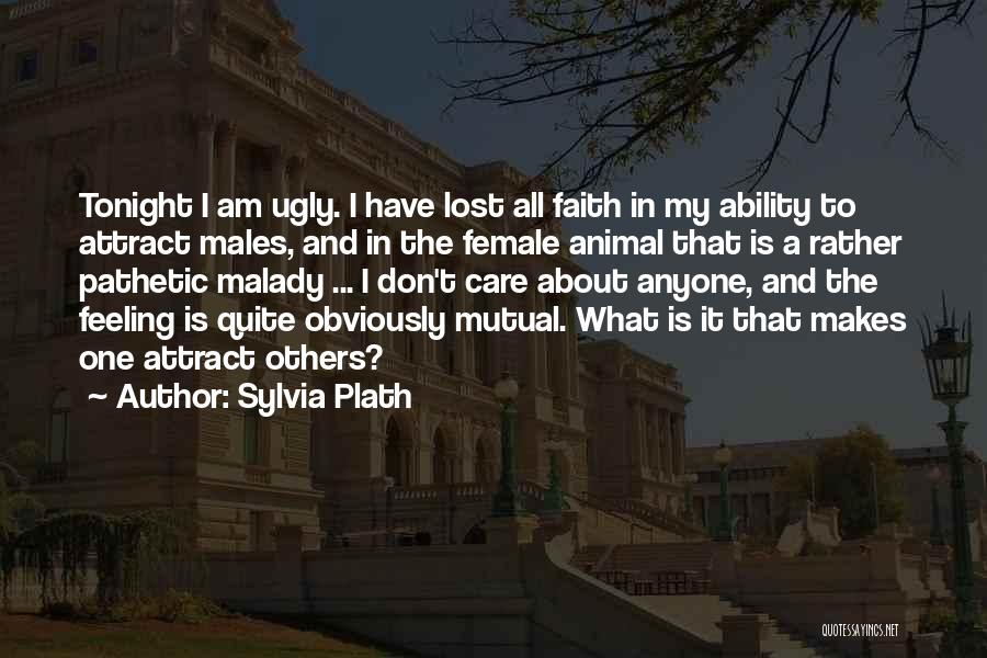 Sylvia Plath Quotes: Tonight I Am Ugly. I Have Lost All Faith In My Ability To Attract Males, And In The Female Animal