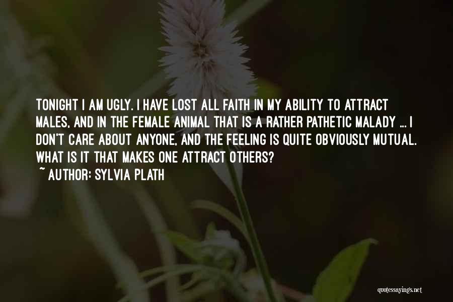 Sylvia Plath Quotes: Tonight I Am Ugly. I Have Lost All Faith In My Ability To Attract Males, And In The Female Animal