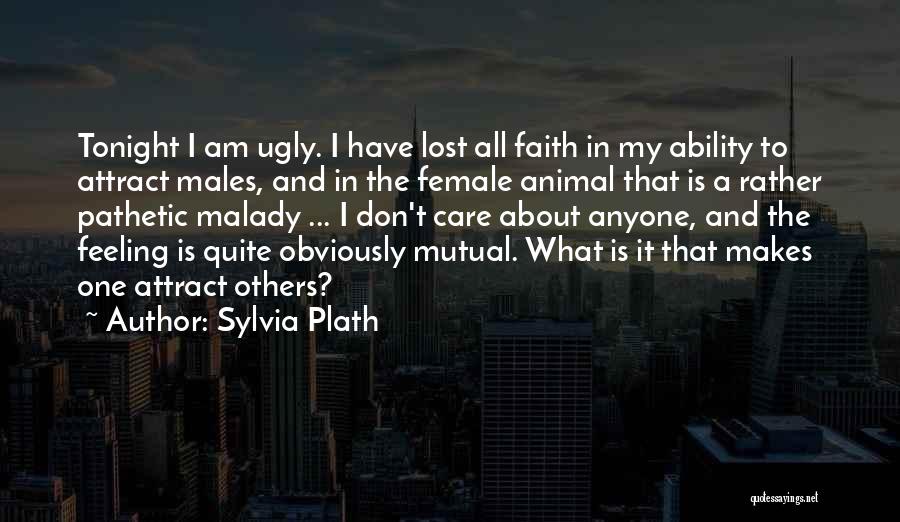 Sylvia Plath Quotes: Tonight I Am Ugly. I Have Lost All Faith In My Ability To Attract Males, And In The Female Animal