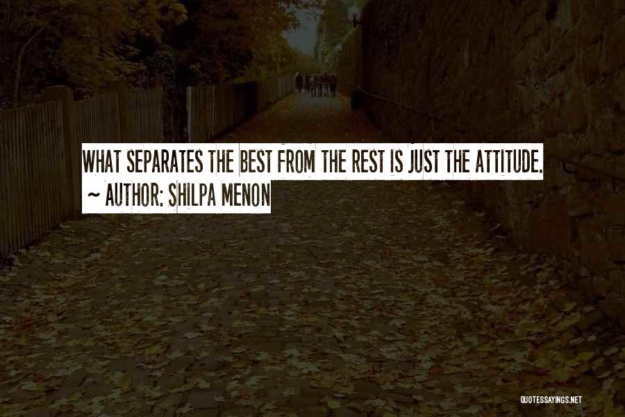 Shilpa Menon Quotes: What Separates The Best From The Rest Is Just The Attitude.