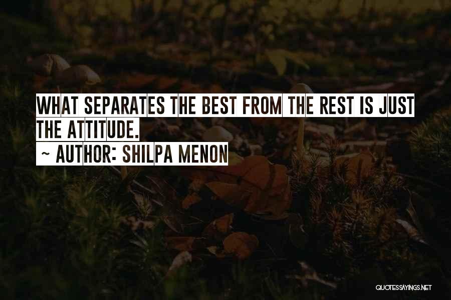 Shilpa Menon Quotes: What Separates The Best From The Rest Is Just The Attitude.