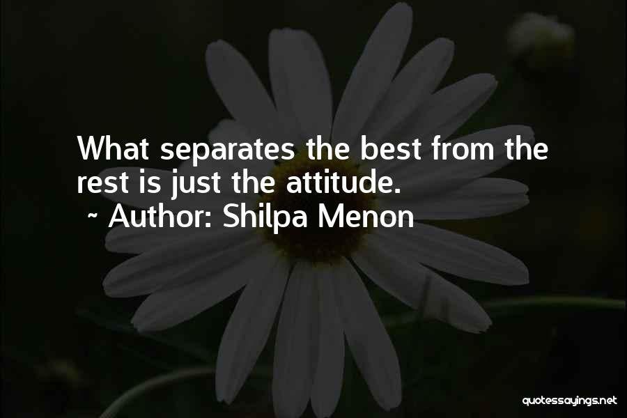 Shilpa Menon Quotes: What Separates The Best From The Rest Is Just The Attitude.