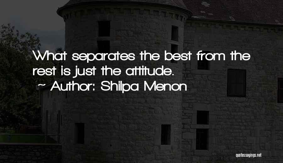 Shilpa Menon Quotes: What Separates The Best From The Rest Is Just The Attitude.