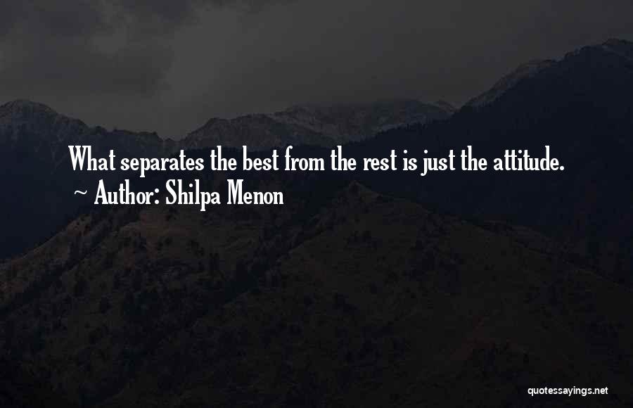 Shilpa Menon Quotes: What Separates The Best From The Rest Is Just The Attitude.