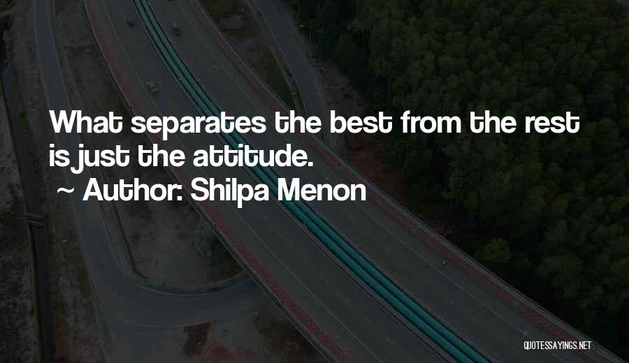 Shilpa Menon Quotes: What Separates The Best From The Rest Is Just The Attitude.