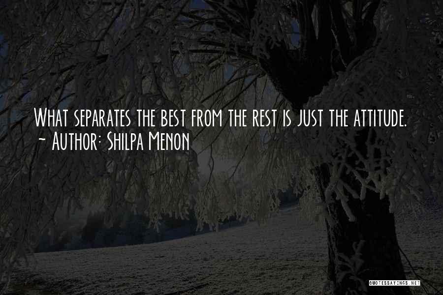 Shilpa Menon Quotes: What Separates The Best From The Rest Is Just The Attitude.