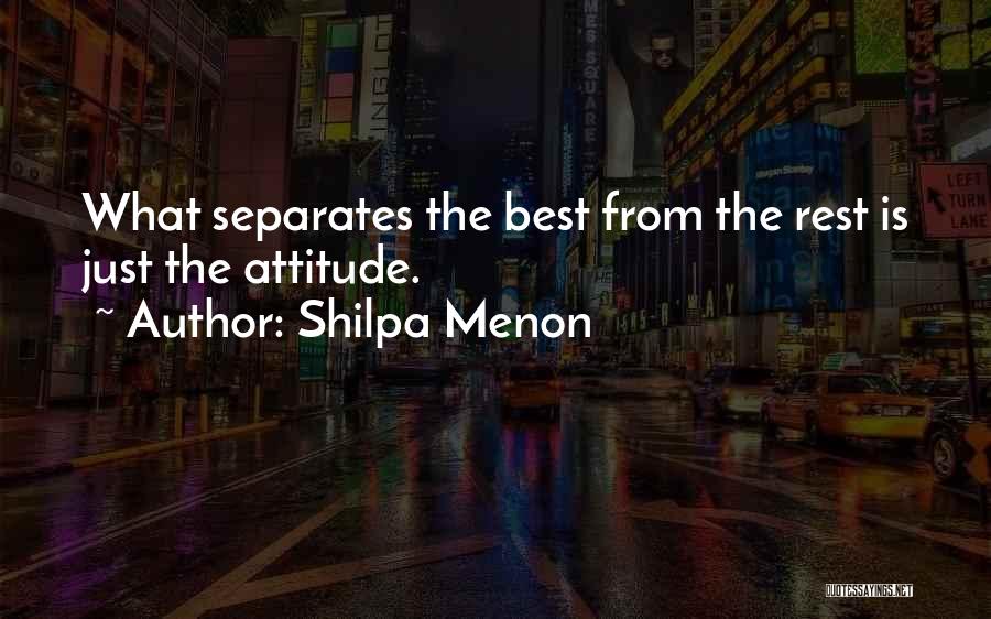 Shilpa Menon Quotes: What Separates The Best From The Rest Is Just The Attitude.